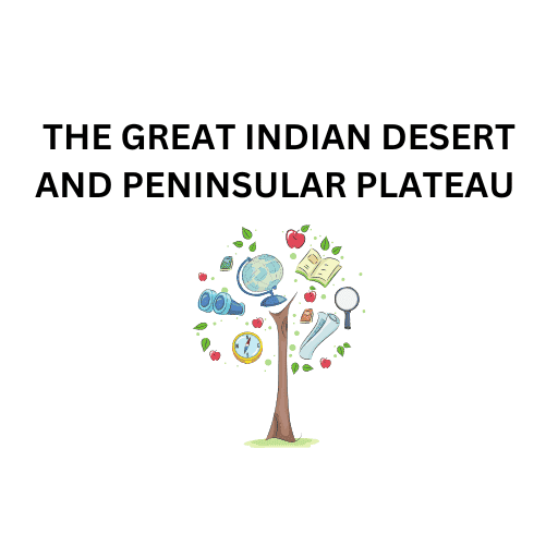 THE GREAT INDIAN DESERT AND PENENSULAR PLATEAU